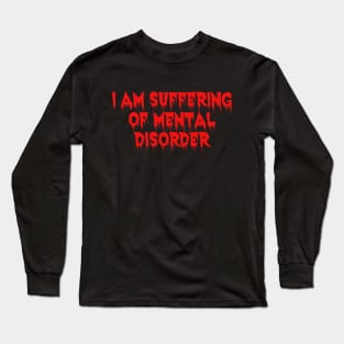 I am suffering of mental disorder Long Sleeve T-Shirt